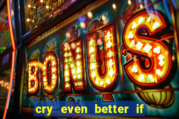 cry even better if you beg pt br